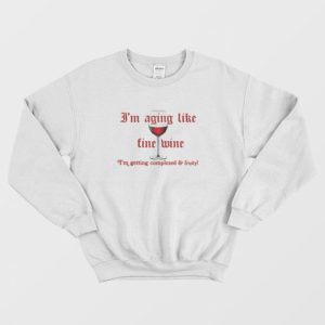 I’m Aging Like Fine Wine I’m Getting Complexed and Fruity Sweatshirt