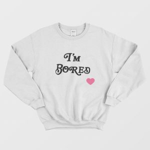 I’m Bored Sweatshirt