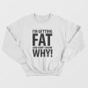 I’m Getting Fat and Don’t Know Why Sweatshirt