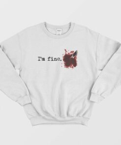 I'm fine Blood Bloody Stain Stabbed Knife Sweatshirt 1 Im fine Blood Bloody Stain Stabbed Knife Sweatshirt 2
