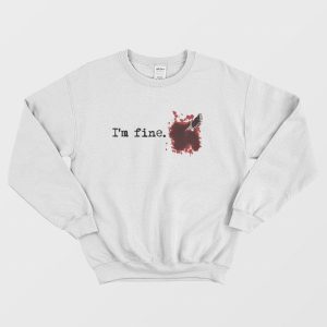 I’m fine Blood Bloody Stain Stabbed Knife Sweatshirt