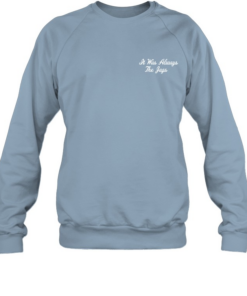 It Was Always The Jags Crewneck Sweatshirt 1