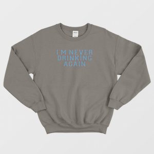 I'm Never Drinking Again Sweatshirt 3