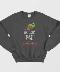 I’m The Actor ELF Christmas Matching Family Gift Sweatshirt 1 I'm The Actor ELF Christmas Matching Family Gift Sweatshirt 2