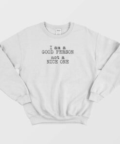 I Am A Good Person Not A Nice One Sweatshirt 1 I Am A Good Person Not A Nice One Sweatshirt 2