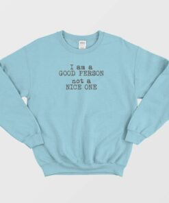 I Am A Good Person Not A Nice One Sweatshirt 2 I Am A Good Person Not A Nice One Sweatshirt 3