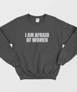 I Am Afraid Of Women Funny Sweatshirt 1