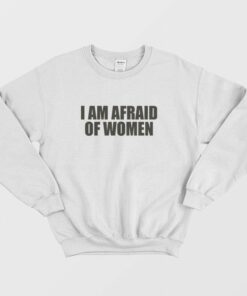 I Am Afraid Of Women Funny Sweatshirt 2