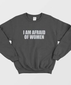 I Am Afraid Of Women Funny Sweatshirt 3