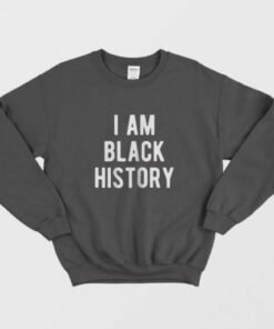 I Am Black History Sweatshirt 1 I Am Black History Sweatshirt 2