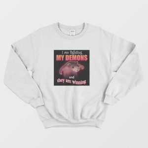 I Am Fighting Demons and They Are Winning Sweatshirt