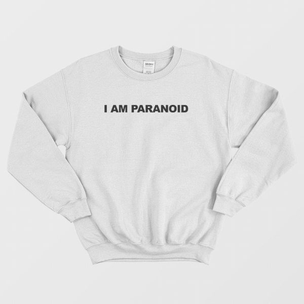 I Am Paranoid Sweatshirt