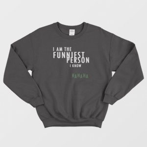 I Am The Funniest Person I Know Sweatshirt