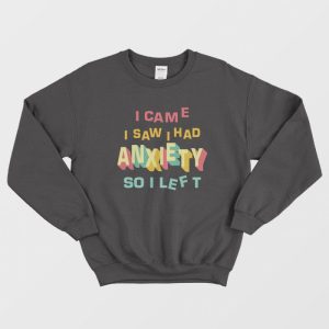 I Came I Saw I Had Anxiety So I Left For Unisex Sweatshirt