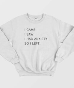I Came I Saw I Had Anxiety So I Left Sweatshirt 2