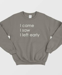 I Came I Saw I Left Early Sweatshirt 1