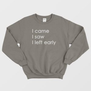 I Came I Saw I Left Early Sweatshirt 4