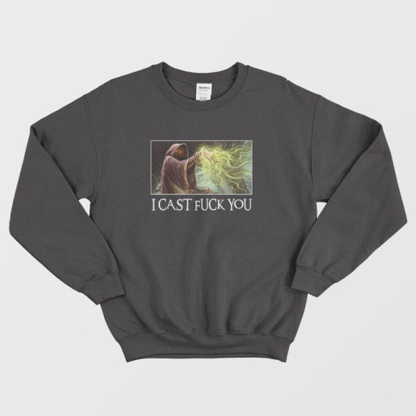 I Cast Fuck You Sweatshirt