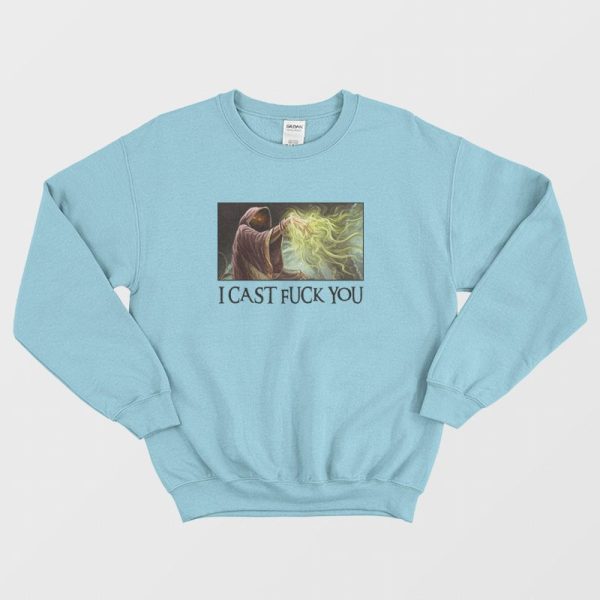 I Cast Fuck You Sweatshirt