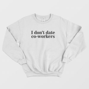 I Don’t Date Co-Workers Sweatshirt