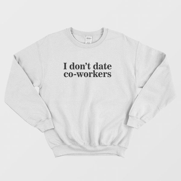 I Don’t Date Co-Workers Sweatshirt