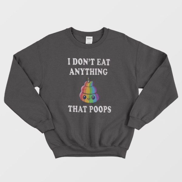 I Don’t Eat Anything That Poops Funny Sweatshirt