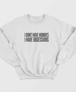 I Dont Have Hobbies I Have Obsessions Sweatshirt 2