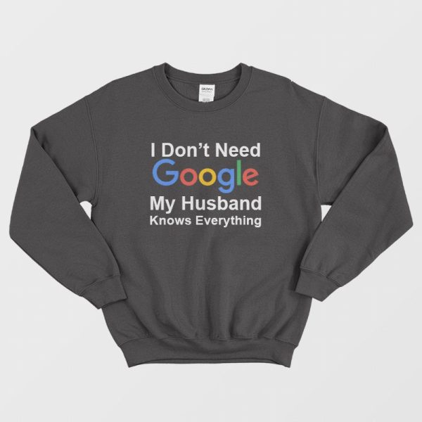 I Don’t Need Google My Husband Knows Everything Sweatshirt