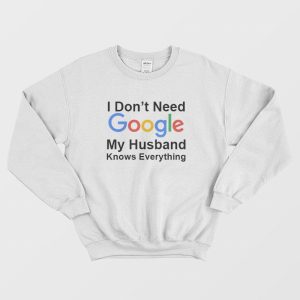 I Dont Need Google My Husband Knows Everything Sweatshirt 3