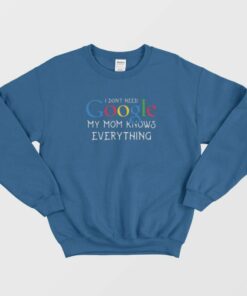 I Dont Need Google My Mom Knows Everything Sweatshirt 1