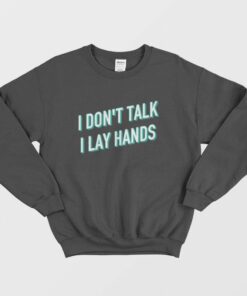 I Dont Talk I Lay Hands Sweatshirt 1