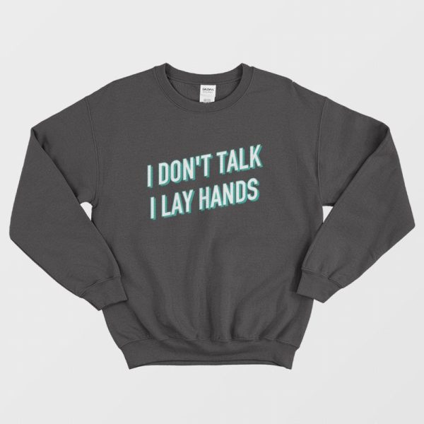 I Don’t Talk I Lay Hands Sweatshirt