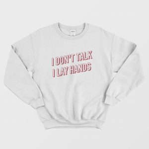 I Don’t Talk I Lay Hands Sweatshirt