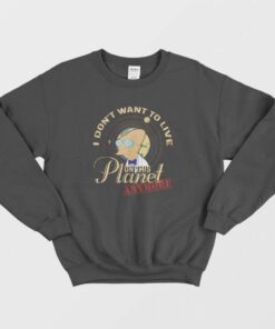 I Dont Want To Live On This Planet Sweatshirt 1