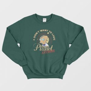 I Dont Want To Live On This Planet Sweatshirt 3