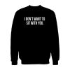 I Don’t Want To Sit With You Sweatshirt