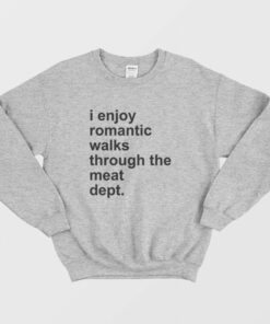 I Enjoy Romantic Walks Through The Meat Dept Sweatshirt 2