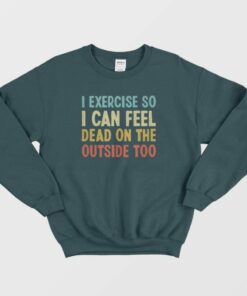 I Exercise So I Can Feel Dead Vintage Sweatshirt 2