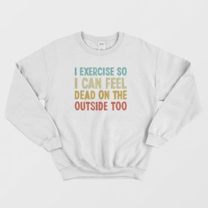 I Exercise So I Can Feel Dead Vintage Sweatshirt 3