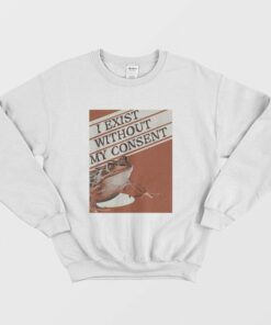 I Exist Without My Consent Sweatshirt 2