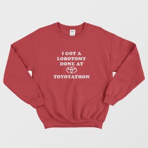 I Got A Lobotomy Done At Toyotathon Sweatshirt