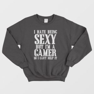 I Hate Being Sexy But Im A Gamer So I Cant Help It Sweatshirt 3