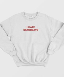 I Hate Saturdays Sweatshirt 2