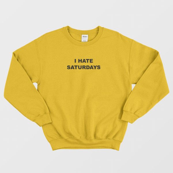 I Hate Saturdays Sweatshirt