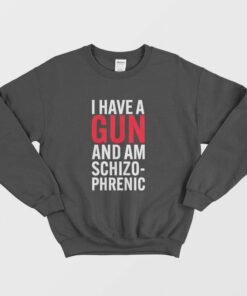 I Have A Gun and Am Schizophrenic Sweatshirt 1