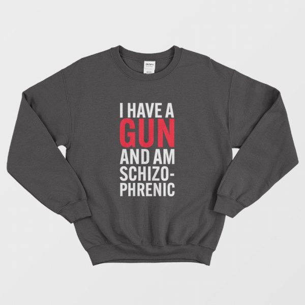 I Have A Gun and Am Schizophrenic Sweatshirt