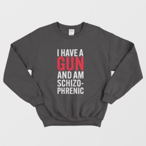 I Have A Gun and Am Schizophrenic Sweatshirt 3