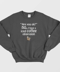 I Have A Iced Coffee Obsession Sweatshirt 1