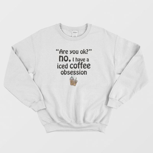 I Have A Iced Coffee Obsession Sweatshirt