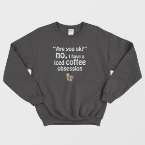 I Have A Iced Coffee Obsession Sweatshirt 3